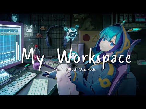 My Workspace  - Calm & Chill Lofi /Jazz Music for Study , Coding , Work / Lofi Hip Hop