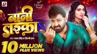 Video | #Pawan Singh | बानी लइका | #Shilpi Raj | Bani Laika | Birthday Special Song | Bhojpuri Song