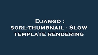 Django : sorl-thumbnail - Slow template rendering