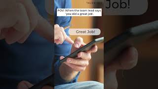 My self-confidence when the team lead says, 'GREAT JOB!'