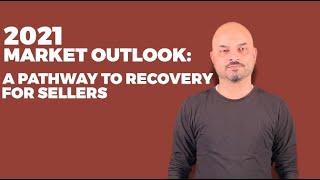 2021 Market Outlook: A Pathway to Recovery for Sellers