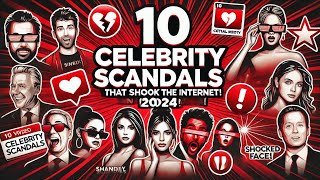 10 Celebrity Scandals That Shook the Internet in 2024!