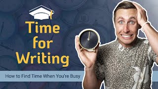 Time for Writing: How to Find Time to Write (Even if You're SUPER Busy!)