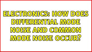 Electronics: How does differential mode noise and common mode noise occur?