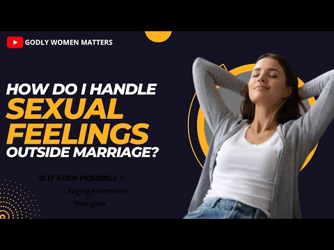 How Do I Handle Sexual Feelings Outside Marriage | Is It Even Possible?