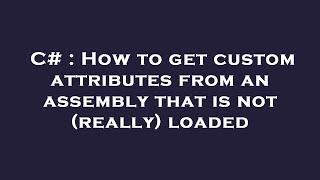 C# : How to get custom attributes from an assembly that is not (really) loaded