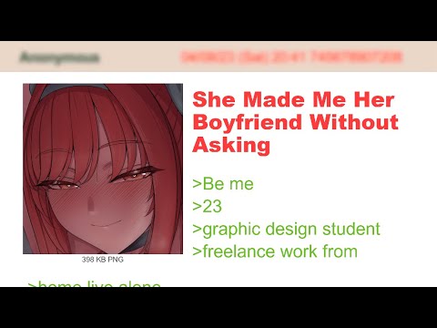 She Made Me Her Boyfriend Without Asking | 4Chan Greentext Stories