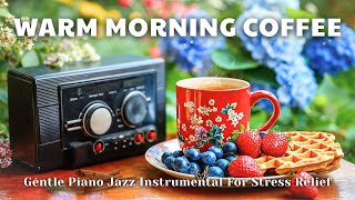 Warm Morning Coffee ☀️ | Gentle Piano Jazz Instrumental For Stress Relief