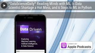 *DataScienceDaily* Reading Minds with ML, Is Data Scientist Shortage a Hot Mess, and 6 Steps to ML