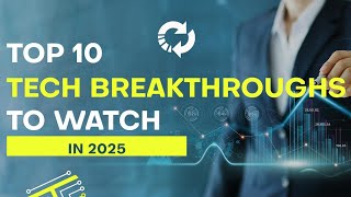 Top 10 Tech Breakthroughs to Watch in 2025