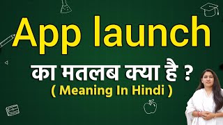 App launch meaning in hindi | App launch ka matlab kya hota hai | Word meaning