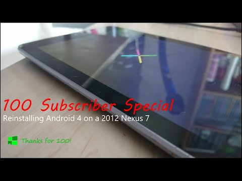 100 Sub Special: Reinstalling Android 4 on my Nexus 7 2012!