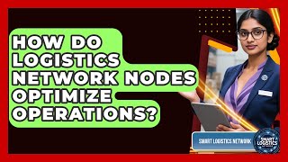 How Do Logistics Network Nodes Optimize Operations? - Smart Logistics Network