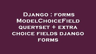 Django : forms ModelChoiceField queryset + extra choice fields django forms