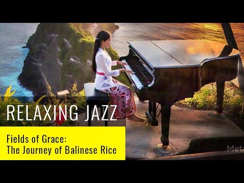 Bali Spirit #2 | RELAXING JAZZ | Fields of Grace: The Journey of Balinese Rice  #HarmonyWithNature