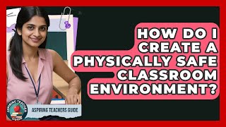 How Do I Create A Physically Safe Classroom Environment? - Aspiring Teacher Guide