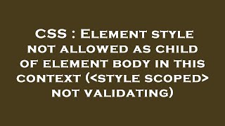 CSS : Element style not allowed as child of element body in this context ( style scoped  not validat