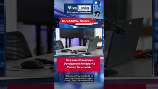 Sri Lanka Streamlines Development Projects via District Secretariats