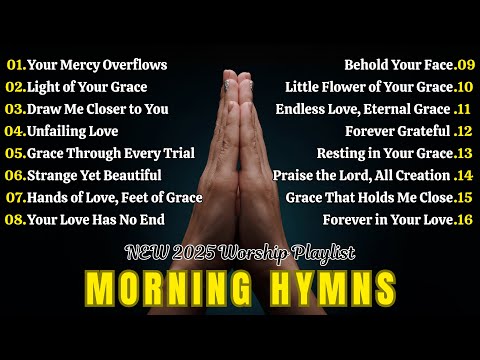 BEST Morning Hymns of Hope and Gratitude 🌄 NEW 2025 Worship Playlist 🙏 Your Mercy Overflows