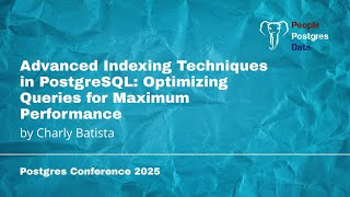 Advanced Indexing Techniques in PostgreSQL | Charly Batista | Postgres Conference Orlando 2025