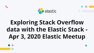 Exploring Stack Overflow data with the Elastic Stack - Apr 3, 2020 Elastic Meetup