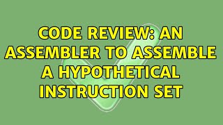 Code Review: An assembler to assemble a hypothetical instruction set