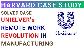 Unilever Remote Work revolution in Manufacturing | Harvard Business | Solved MBA Case study analysis