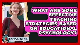 What Are Some Effective Teaching Strategies Based On Educational Psychology?