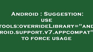 Android : Suggestion: use tools:overrideLibrary="android.support.v7.appcompat" to force usage