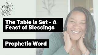 Prophetic Word: The Table is Set- A Feast of Blessings! [Encouraging Word]