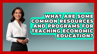 What Are Some Common Resources and Programs for Teaching Economic Education? | Learn About Economics