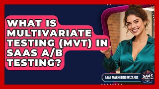 What Is Multivariate Testing (MVT) In SaaS A/B Testing? - Saas Marketing Wizards