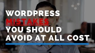 WordPress Mistakes You Should Avoid At All Cost