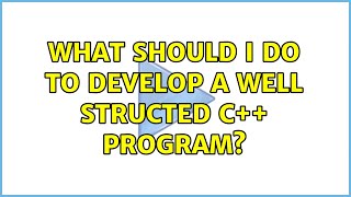 What should I do to develop a well structed C++ program? (2 Solutions!!)