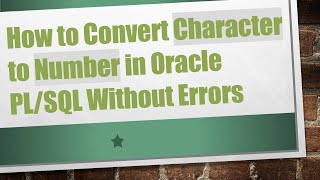 How to Convert Character to Number in Oracle PL/SQL Without Errors