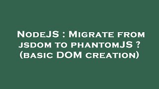 NodeJS : Migrate from jsdom to phantomJS ? (basic DOM creation)