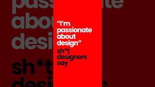 When Designers Say They're Passionate About Design