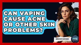 Can Vaping Cause Acne Or Other Skin Problems? - Mind Over Substance