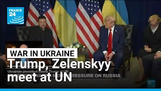 Trump and Zelenskyy meet at the UN as Ukraine presses for US help against Russia • FRANCE 24