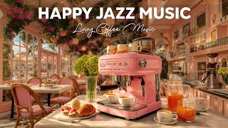 Happy Living Jazz Music - Morning Jazz Playlist & Positive Bossa Nova for Coffee Time, Relaxation