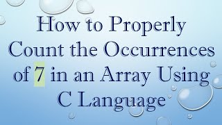 How to Properly Count the Occurrences of 7 in an Array Using C Language