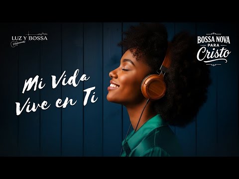 BOSSA NOVA CRISTIANA | Mi Vida Encuentra Sentido en Ti – Música de Fe y Paz Interior