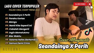 Cover Albayments - SEANDAINYA X PERIH | PERAHU KERTAS | MANGU | LAGU COVER AKUSTIK PALING ENAK