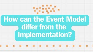 How can the Event Model differ from the Implementation? ( and that´s good )