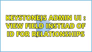 Keystonejs admin ui : View field instead of id for relationships (3 Solutions!!)