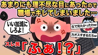 【報告者キチ】あまりにも理不尽な目にあったので職場でキレてしまいました...→スレ民「ふぁ！？」