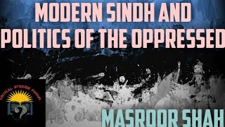 Modern Sindh and Politics for the Indigenous people of Sindh | Masroor Shah