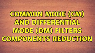 Common mode (CM) and differential mode (DM) filters components reduction