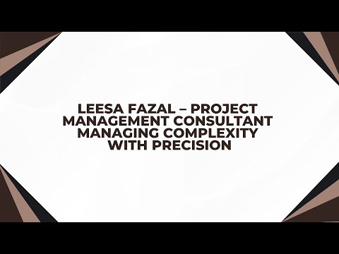 Leesa Fazal – Project Management Consultant Managing Complexity With Precision