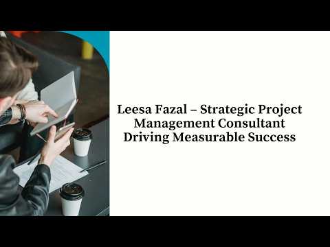 Leesa Fazal – Strategic Project Management Consultant Driving Measurable Success